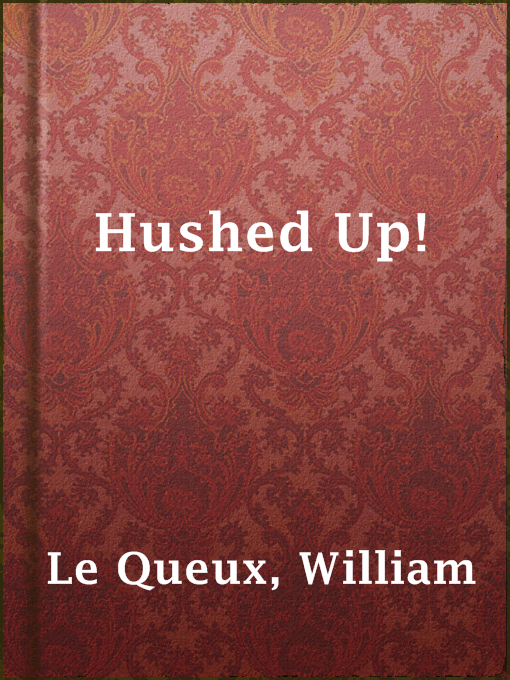Title details for Hushed Up! by William Le Queux - Available